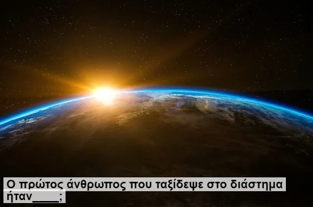 Ο πρώτος άνθρωπος που ταξίδεψε στο διάστημα ήταν____;